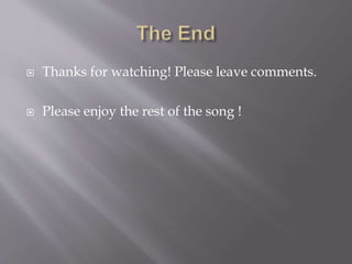  Thanks for watching! Please leave comments.
 Please enjoy the rest of the song !
 