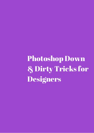 Photoshop Down 
& Dirty Tricks for 
Designers 
 