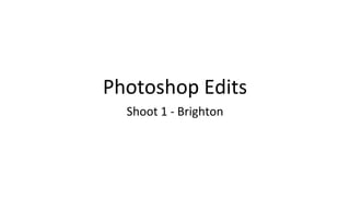 Photoshop Edits
Shoot 1 - Brighton
 