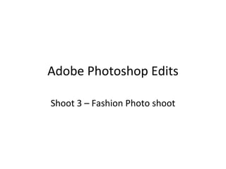 Adobe Photoshop Edits
Shoot 3 – Fashion Photo shoot
 