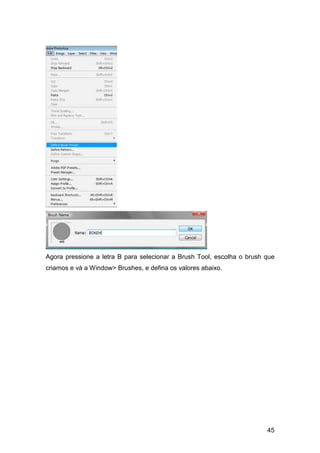 Agora pressione a letra B para selecionar a Brush Tool, escolha o brush que
criamos e vá a Window> Brushes, e defina os valores abaixo.




                                                                        45
 