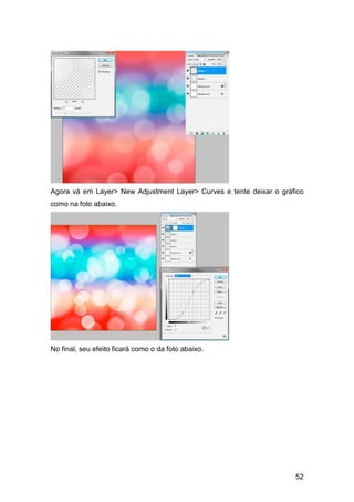 Agora vá em Layer> New Adjustment Layer> Curves e tente deixar o gráfico
como na foto abaixo.




No final, seu efeito ficará como o da foto abaixo.




                                                                     52
 