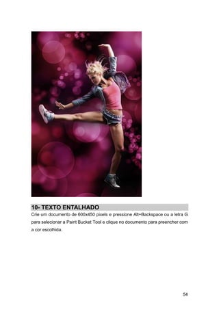 10- TEXTO ENTALHADO
Crie um documento de 600x450 pixels e pressione Alt+Backspace ou a letra G
para selecionar a Paint Bucket Tool e clique no documento para preencher com
a cor escolhida.




                                                                         54
 