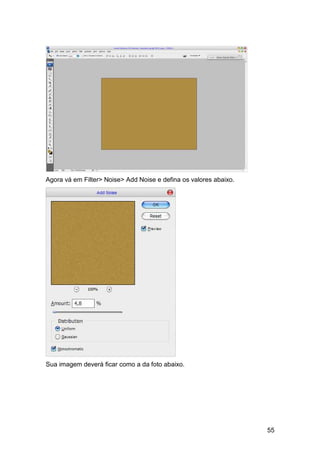 Agora vá em Filter> Noise> Add Noise e defina os valores abaixo.




Sua imagem deverá ficar como a da foto abaixo.




                                                                   55
 