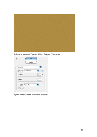 Aplique a seguinte Textura. Filter, Texture, Texturizer.




Agora vá em Filter> Sharpen> Sharpen.




                                                           56
 