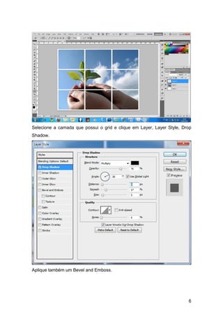 Selecione a camada que possui o grid e clique em Layer, Layer Style, Drop
Shadow.




Aplique também um Bevel and Emboss.




                                                                       6
 