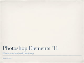 Photoshop Elements '11
Whittier Area Macintosh User Group

April 20, 2013
 