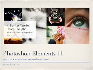 Saturday, April 20, 2013
Photoshop Elements 11
First Look • Whittier Area Macintosh User Group
 