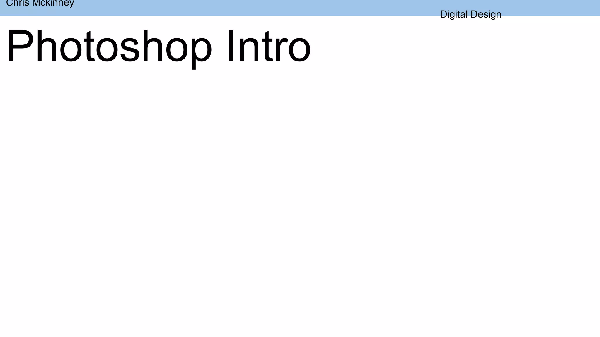 Photoshop Intro
Chris Mckinney
Digital Design
 