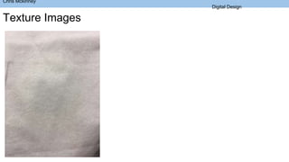 Chris Mckinney
Digital Design
Texture Images
 