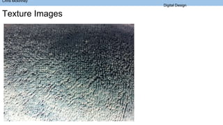 Chris Mckinney
Digital Design
Texture Images
 