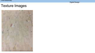 Chris Mckinney
Digital Design
Texture Images
 