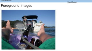 Chris Mckinney
Digital Design
Foreground Images
 