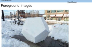 Chris Mckinney
Digital Design
Foreground Images
 