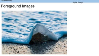 Chris Mckinney
Digital Design
Foreground Images
 