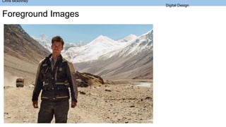 Chris Mckinney
Digital Design
Foreground Images
 