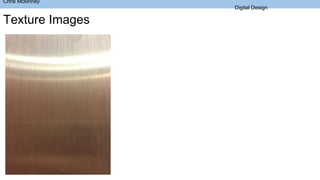 Chris Mckinney
Digital Design
Texture Images
 