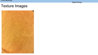 Chris Mckinney
Digital Design
Texture Images
 