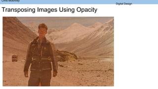 Transposing Images Using Opacity
Chris Mckinney
Digital Design
 