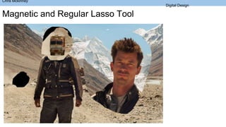 Magnetic and Regular Lasso Tool
Chris Mckinney
Digital Design
 