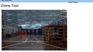 Clone Tool
Chris Mckinney
Digital Design
 