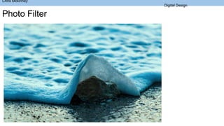 Photo Filter
Chris Mckinney
Digital Design
 