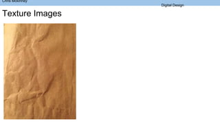 Chris Mckinney
Digital Design
Texture Images
 