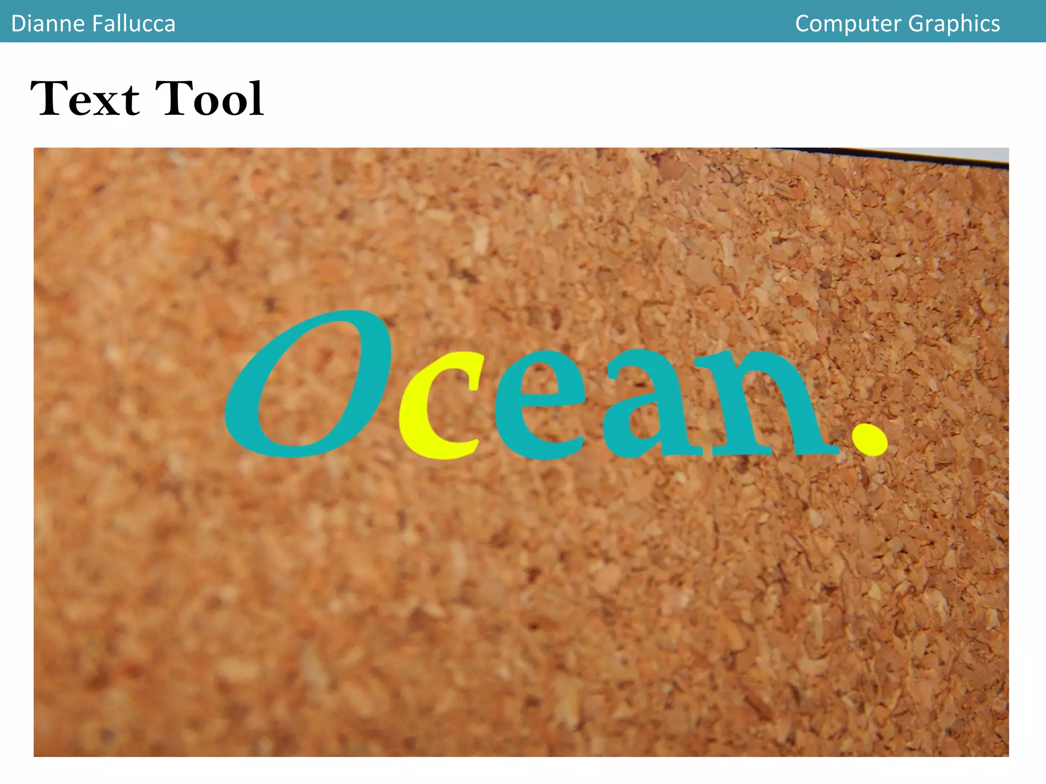 Dianne	
  Fallucca 	
   	
   	
   	
   	
   	
   	
   	
   	
   	
   	
   	
  Computer	
  Graphics	
  
Text Tool
 
