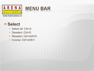 Select  Select all: Ctrl+A Deselect: Ctrl+D Reselect: Ctrl+shif+D Inverse: Ctrl+shift+I 