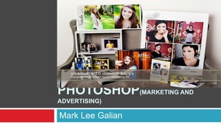 PHOTOSHOP(MARKETING AND
ADVERTISING)

Mark Lee Galian
 