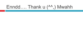 Enndd…. Thank u (^^,) Mwahh
 