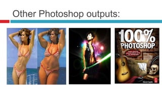 Other Photoshop outputs:
 