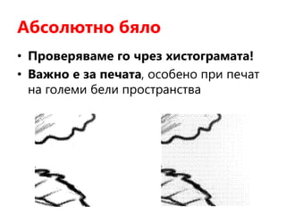 Абсолютно бяло
• Проверяваме го чрез хистограмата!
• Важно е за печата, особено при печат
на големи бели пространства
 