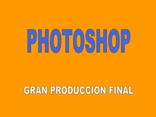 PHOTOSHOP GRAN PRODUCCIÓN FINAL 