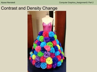 Alyssa Nienstedt

Contrast and Density Change

Computer Graphics_Assignment3: Part 2

 