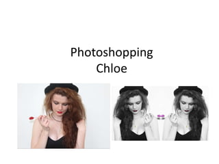 Photoshopping 
Chloe 
 