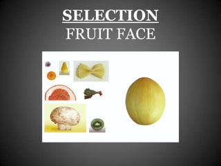 SELECTION
FRUIT FACE
 