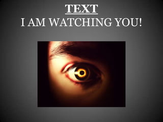 TEXT
I AM WATCHING YOU!
 
