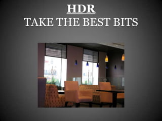 HDR
TAKE THE BEST BITS
 