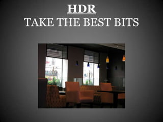 HDR
TAKE THE BEST BITS
 