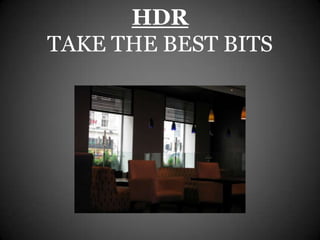 HDR
TAKE THE BEST BITS
 