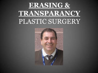 ERASING &
TRANSPARANCY
PLASTIC SURGERY
 