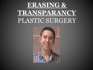 ERASING &
TRANSPARANCY
PLASTIC SURGERY
 