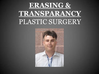 ERASING &
TRANSPARANCY
PLASTIC SURGERY
 