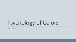 Psychology of Colors
M1 CLASS
 