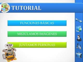 FUNCIONES BÁSICAS
MEZCLAMOS IMÁGENES
JUNTAMOS PERSONAS