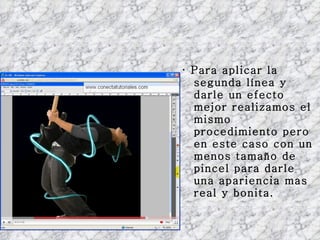 · Para aplicar la segunda línea y darle un efecto mejor realizamos el mismo procedimiento pero en este caso con un menos tamaño de pincel para darle una apariencia mas real y bonita. 