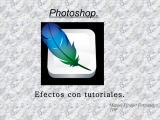 Photoshop. Efectos con tutoriales. Miguel Pinedo Fernández 1BF 