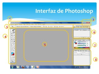 Interfaz	
  de	
  Photoshop	
  
    1                                 2

3
                                      6
4

            5                             7



                                          8
 