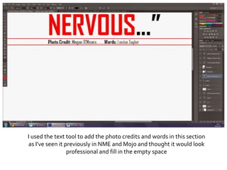 I used the text tool to add the photo credits and words in this section
as I've seen it previously in NME and Mojo and thought it would look
professional and fill in the empty space
 
